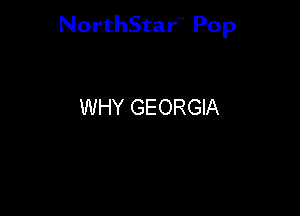 NorthStar'V Pop

WHY GEORGIA