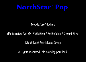 NorthStar'V Pop

MoodyllxclHodges
(P) Zombu'es Re My Puhlsdmg I FMen I 0mm Frye
emu NorthStar Music Group

All rights reserved No copying permithed