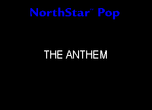 NorthStar'V Pop

THE ANTHEM