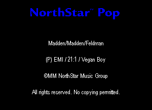 NorthStar'V Pop

MaddenfMaddeaneldman
(PJEMII211lVegan Boy
QMM NorthStar Musxc Group

All rights reserved No copying permithed,