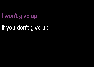 I won't give up

If you don't give up