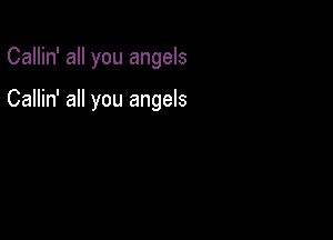 Callin' all you angels

Callin' all you angels