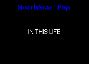 NorthStar'V Pop

IN THIS LIFE
