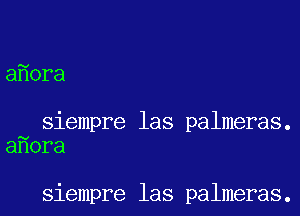 a ora

siempre las palmeras.
a ora

siempre las palmeras.