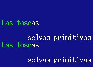 Las foscas

selvas primitivas
Las foscas

selves primitivas