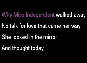 Why Miss Independent walked away

No talk for love that came her way
She looked in the mirror
And thought today