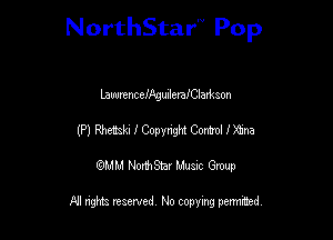 NorthStar'V Pop

LawmncelAgulleralClamson
(P) HIM'JICOMWWIM
emu NorthStar Music Group

All rights reserved No copying permithed