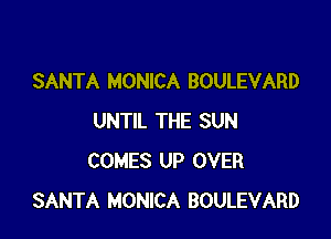 SANTA MONICA BOULEVARD

UNTIL THE SUN
COMES UP OVER
SANTA MONICA BOULEVARD