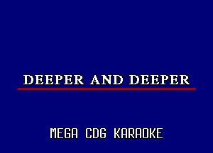 DEEPER AND DEEPER

I'IEGFI CDG KHRHUKE