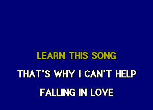 LEARN THIS SONG
THAT'S WHY I CAN'T HELP
FALLING IN LOVE