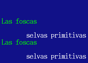 Las foscas

selvas primitivas
Las foscas

selves primitivas