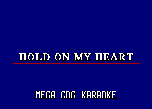 HOLD ON MY HEART

I'IEGFI CDG KHRHUKE