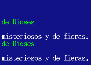 de Dioses

misteriosos y de fieras.
de Dloses

misteriosos y de fieras.