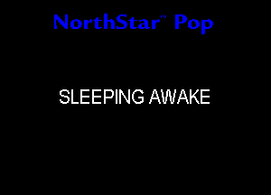 NorthStar'V Pop

SLEEPING AWAKE