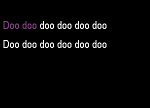 Doo doo doo doo doo doo

Doo doo doo doo doo doo