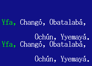 Yfa, Chang6, Obatalab ,

Ochdn, ermay .
Yfa, Chang6, Obatalab ,

Ochdn, ermay .