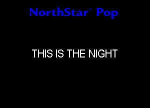 NorthStar'V Pop

THIS IS THE NIGHT