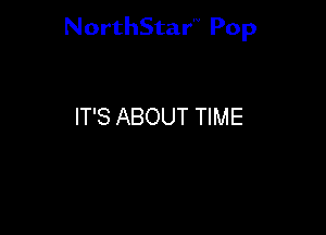 NorthStar'V Pop

IT'S ABOUT TIME