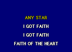 ANY STAR

I GOT FAITH
I GOT FAITH
FAITH OF THE HEART