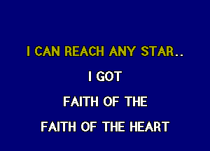 I CAN REACH ANY STAR

I GOT
FAITH OF THE
FAITH OF THE HEART