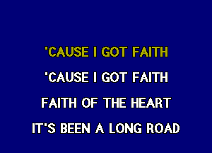 'CAUSE I GOT FAITH

'CAUSE I GOT FAITH
FAITH OF THE HEART
IT'S BEEN A LONG ROAD