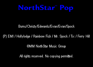 NorthStar'V Pop

BumsIChn'stylEdwardlevanlEvanISpock
(P) EMIIHonyiodgelRanbom FushllJJ, SpoclelxiFerry PEI
emu NorthStar Music Group

All rights reserved No copying permithed