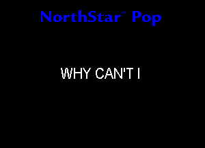 NorthStar'V Pop

WHY CAN'T I