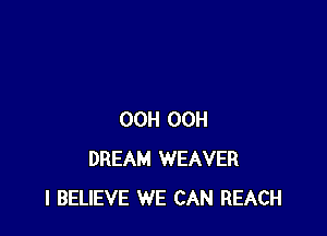 OCH OCH
DREAM WEAVER
I BELIEVE WE CAN REACH