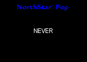 NorthStar'V Pop

NEVER