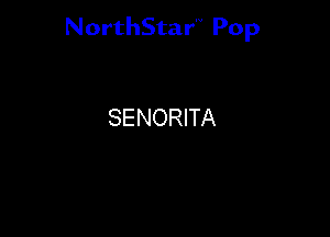 NorthStar'V Pop

SENORITA