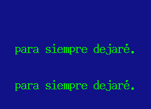 para siempre dejar .

para siempre dejar .