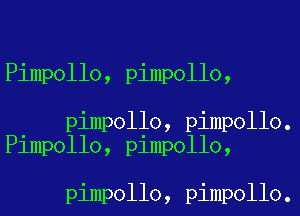 Pimpollo, pimpollo,

pimpollo, pimpollo.
Pimpollo, pimpollo,

pimpollo, pimpollo.