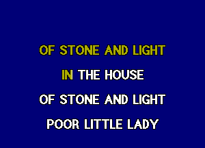 OF STONE AND LIGHT

IN THE HOUSE
OF STONE AND LIGHT
POOR LITTLE LADY