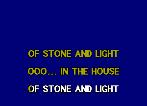 0F STONE AND LIGHT
000... IN THE HOUSE
OF STONE AND LIGHT