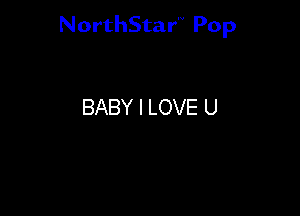 NorthStar'V Pop

BABY I LOVE U