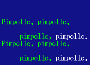 Pimpollo, pimpollo,

pimpollo, pimpollo.
Pimpollo, pimpollo,

pimpollo, pimpollo.