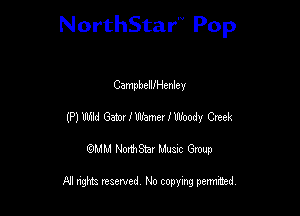 NorthStar'V Pop

CampbellfHenley
(P) W 63201 I k'llhmer I Woody Creek
QMM NorthStar Musxc Group

All rights reserved No copying permithed,