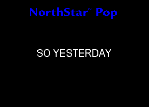 NorthStar'V Pop

80 YESTERDAY