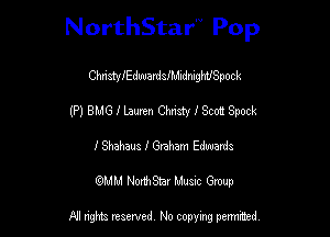 NorthStar Pop

ChastyIEdwardsihbdmghUSpock
(P) BMG l Lauren Christy f Scott Spock
I Shahaus 1' Graham Edwards
mm NonhStar Musac Gmup

FII nghts reserved, No copying pennced