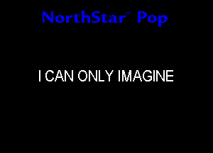 NorthStar'V Pop

I CAN ONLY IMAGINE