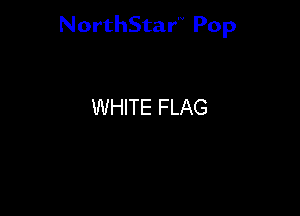NorthStar'V Pop

WHITE FLAG