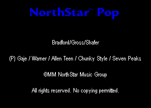 NorthStar'V Pop

BradforlemsslShafer
(P) Gaje IWamez IMen Teen I My We I Sm Peaks
emu NorthStar Music Group

All rights reserved No copying permithed