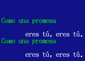 Como una promesa

eres t6, eres t6.
Como una promesa

eres t6, eres t6.