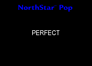NorthStar'V Pop

PERFECT