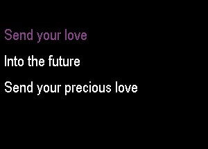 Send your love

Into the future

Send your precious love