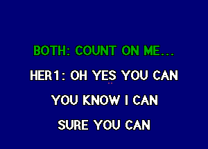 HER12 OH YES YOU CAN
YOU KNOW I CAN
SURE YOU CAN