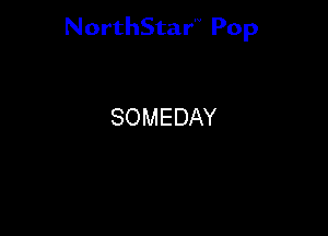 NorthStar'V Pop

SOMEDAY