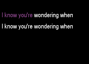 I know you're wondering when

I know you're wondering when