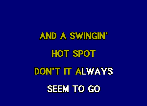 AND A SWINGIN'

HOT SPOT
DON'T IT ALWAYS
SEEM TO GO