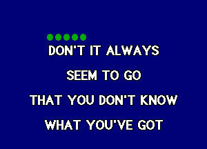 DON'T IT ALWAYS

SEEM TO GO
THAT YOU DON'T KNOW
WHAT YOU'VE GOT